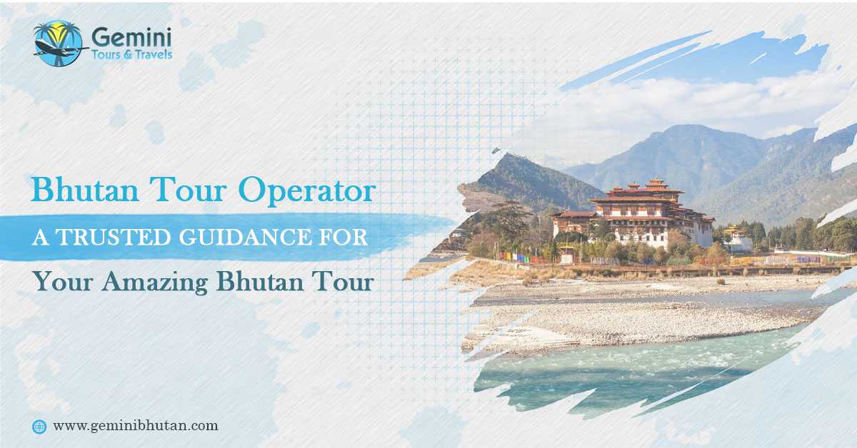 Bhutan Tour Operator: A Trusted Guide For Your Amazing Bhutan Tour