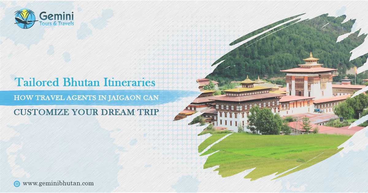Tailored Bhutan Itineraries: How Travel Agents in Jaigaon Can Customize Your Dream Trip