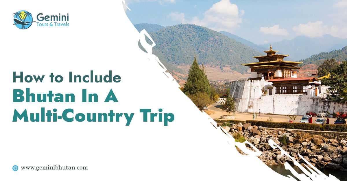 How to Include Bhutan in a Multi-Country Trip?
