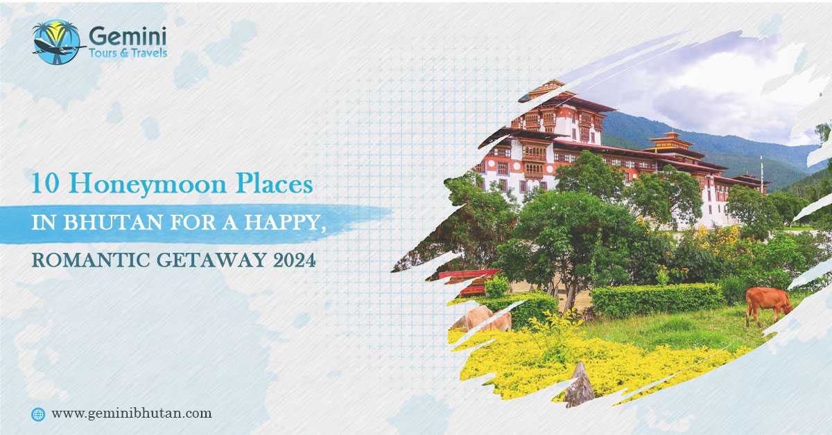 10 Honeymoon Places in Bhutan For A Happy, Romantic Getaway 2024