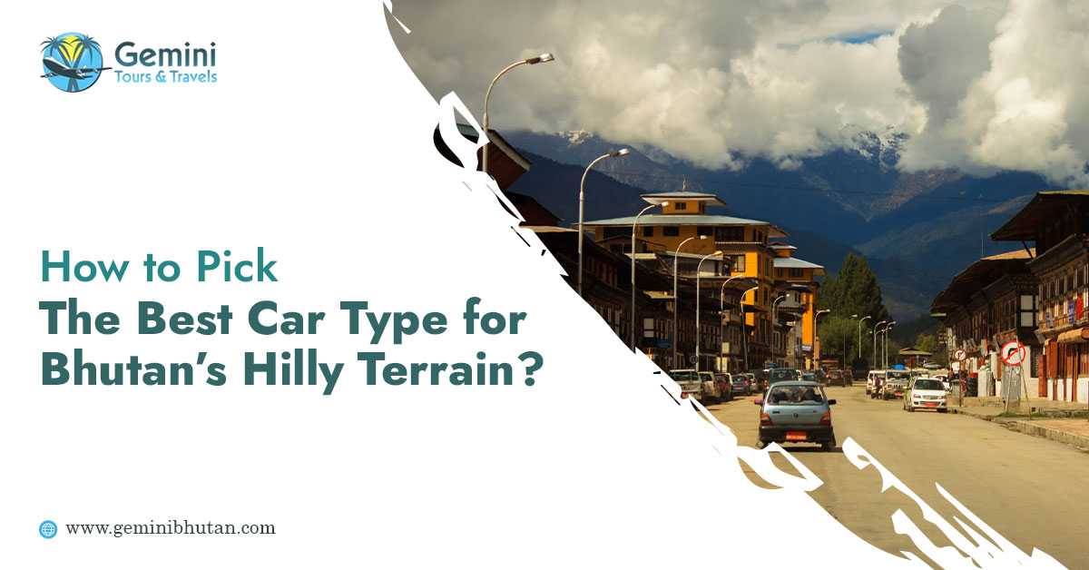 How to Pick the Best Car Type for Bhutan's Hilly Terrain?